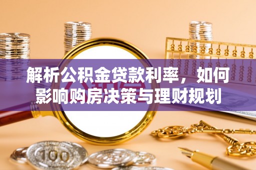 镇江解析公积金贷款利率，如何影响购房决策与理财规划