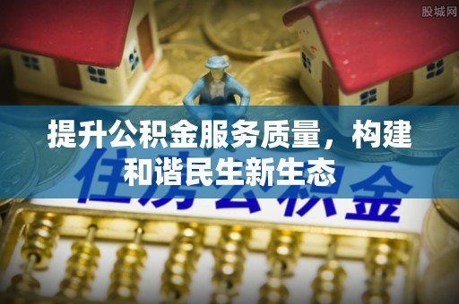 镇江提升公积金服务质量，构建和谐民生新生态